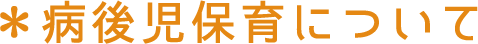 ＊病後児保育について