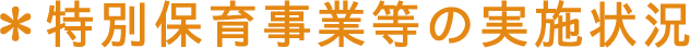 ＊特別保育事業等の実施状況