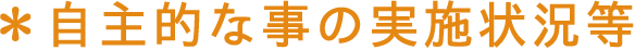 ＊自主的な事の実施状況等